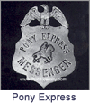 Pony Express Messenger Wild West Law Enforcement Badges. These replica badges are cast from a tin and zinc alloy, using molds made from the original, authentic badge, and has a pin soldered on the back. Special care and attention has been given to retaining every minute detail of the original badge. Copyright Milne Jewelry Company.